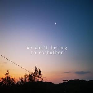 We Don't Belong to Eachother