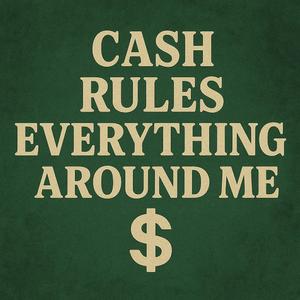Cash rules everything around me