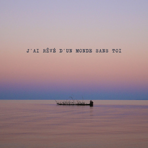 J'ai rêvé d'un monde sans toi