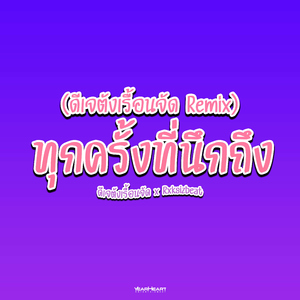 ทุกครั้งที่นึกถึง (ดีเจตังเรื้อนจัด Remix)