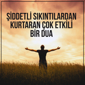 Şiddetli Sıkıntılardan Kurtaran Çok Etkili Bir Dua
