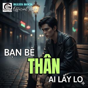 Bạn Thân Thân Ai Lấy Lo (Blues Rock)