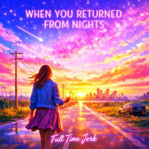 When you returned from nights