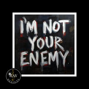 I'M NOT YOUR ENEMY