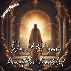 Don't let your heart be troubled