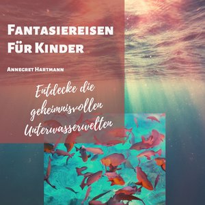 Entdecke die geheimnisvollen Unterwasserwelten (Fantasiereise)