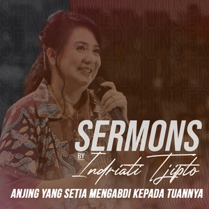 Sermons by Indriati Tjipto - Anjing Yang Setia Mengabdi Kepada Tuannya