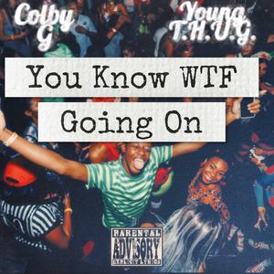 You Know WTF Going On (feat. Young T.H.U.G.)
