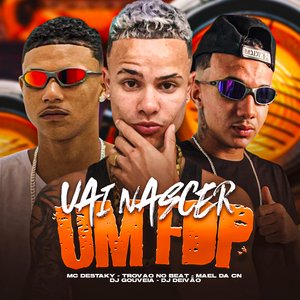 Vai Nascer um Fdp (feat. DJ Gouveia & DJ Deivão)
