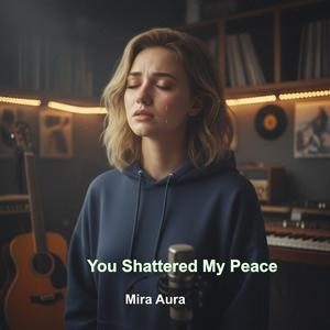 You Shattered My Peace