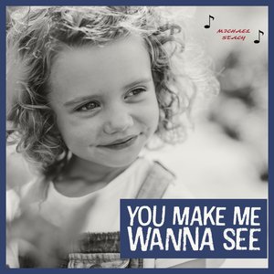 You Make Me Wanna See