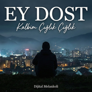 Ey Dost Kalbim Çığlık Çığlık