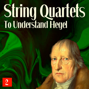 String Quartets To Understand Hegel, Vol. 2