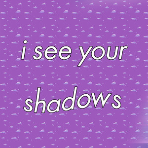 I See Your Shadows
