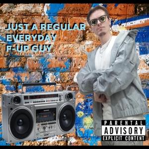 JUST A REGULAR EVERYDAY F-UP GUY