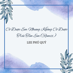 Có Được Em Nhưng Không Có Được Trái Tim Em (Remix)
