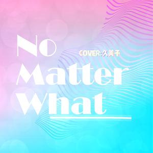 NO MATTER WHAT