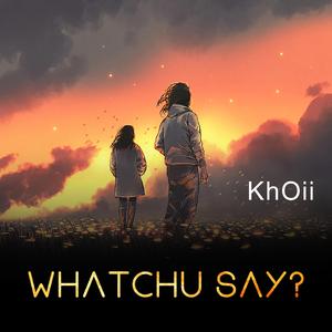 Whatchu Say