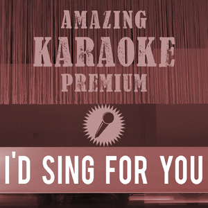 I'd Sing for You (Premium Karaoke Version)