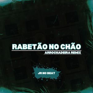 Rabetão No Chão - Arrochadeira Remix