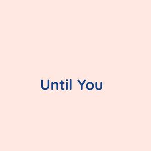 Until You