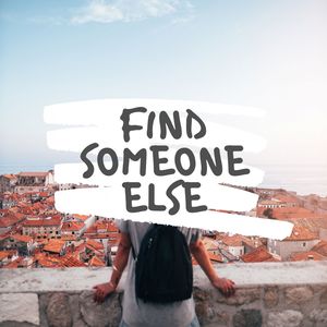 Find Someone Else