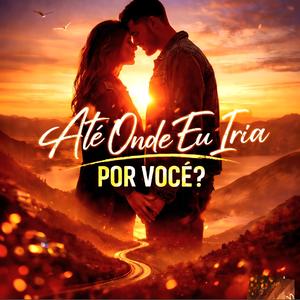 Até onde eu iria por vocé?