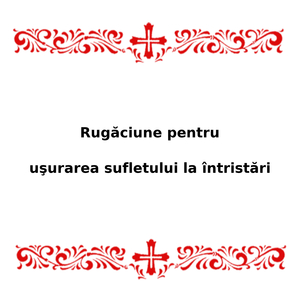 Rugăciune Pentru Uşurarea Sufletului La Întristări