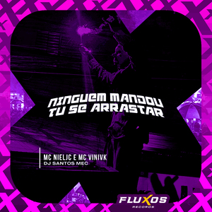 Ninguém Mandou Tu Se Arrastar