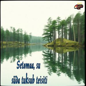 Setomaa, su süda tuksub teisiti