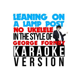 Leaning on a Lamp Post  - (No Ukelele) [In the Style of George Formby] [Karaoke Version]
