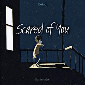 Scared of You