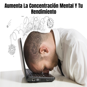 Aumenta La Concentración Mental Y Tu Rendimiento