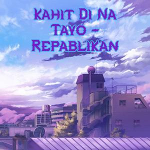 Kahit di na tayo & Repablikan