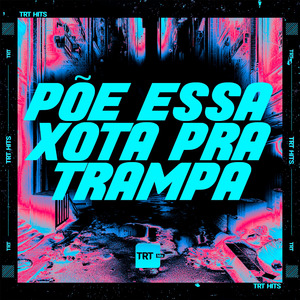 PÕE ESSA XOTA PRA TRAMPA