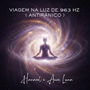 Viagem na luz de 963 HZ (antipânico)