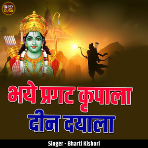 Bhaye Pragat Kripala Deen Dayala