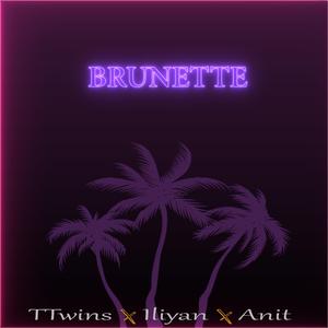 Brunette (feat. Iliyan) [with Anit]