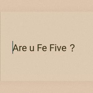 Are u Fe Five？