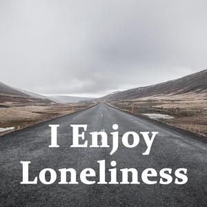 I Enjoy Loneliness