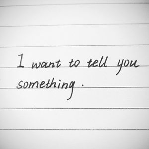 I want to tell you something.
