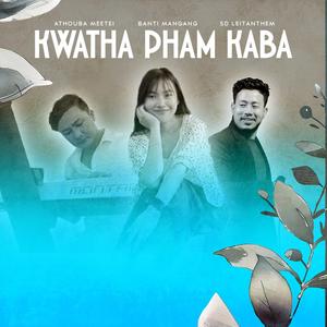 KWATHA PHAM KABA SONG (feat. ATHOUBA MEETEI, BANTI MANGANG & SD LEITANTHEM)