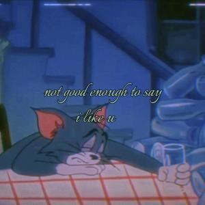 not good enough to say i like u