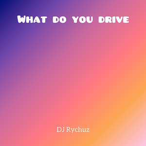 What do you drive