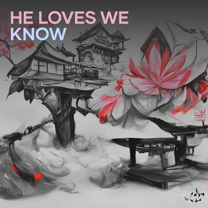 He Loves We Know