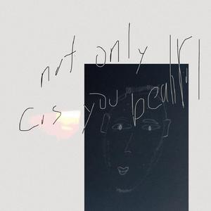 not only cus you beautiful