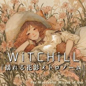 WiTCHiLL-揺れる花影メトロノーム Ⅶ