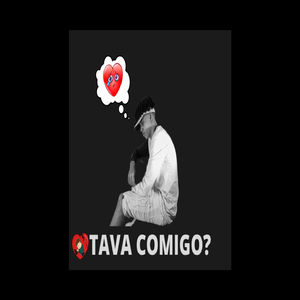 TAVA COMIGO?