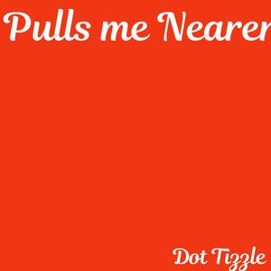 Pulls me Nearer