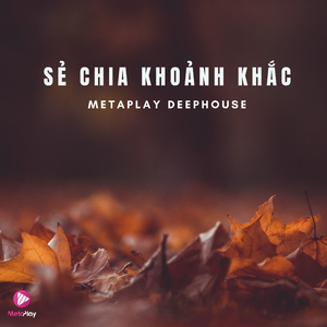 Sẻ Chia Khoảnh Khắc (Metaplay Deephouse)